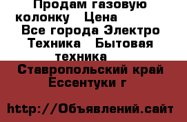 Продам газовую колонку › Цена ­ 3 000 - Все города Электро-Техника » Бытовая техника   . Ставропольский край,Ессентуки г.